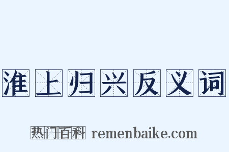 淮上归兴反义词是什么意思的图片